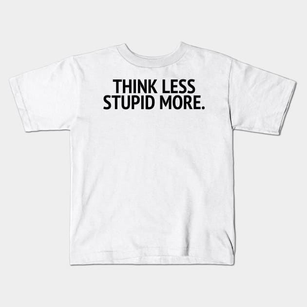 Think Less Stupid More Kids T-Shirt by mivpiv